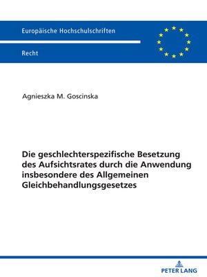 cover image of Die geschlechterspezifische Besetzung des Aufsichtsrates durch die Anwendung insbesondere des Allgemeinen Gleichbehandlungsgesetzes